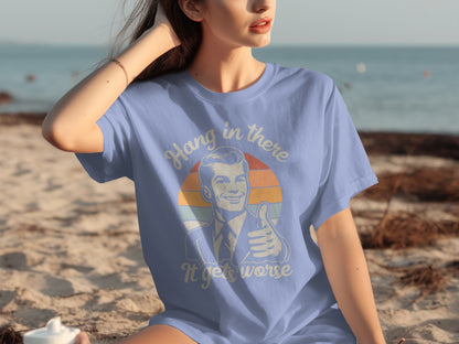 Hang in There It Gets Worse Humorous T-shirt