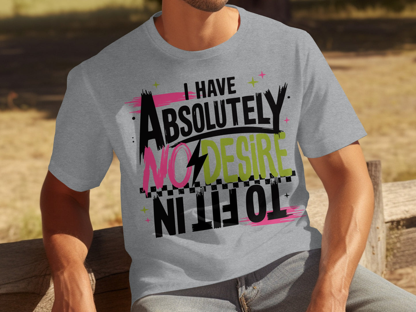 I Have Absolutely No Desire To Fit In T-shirt
