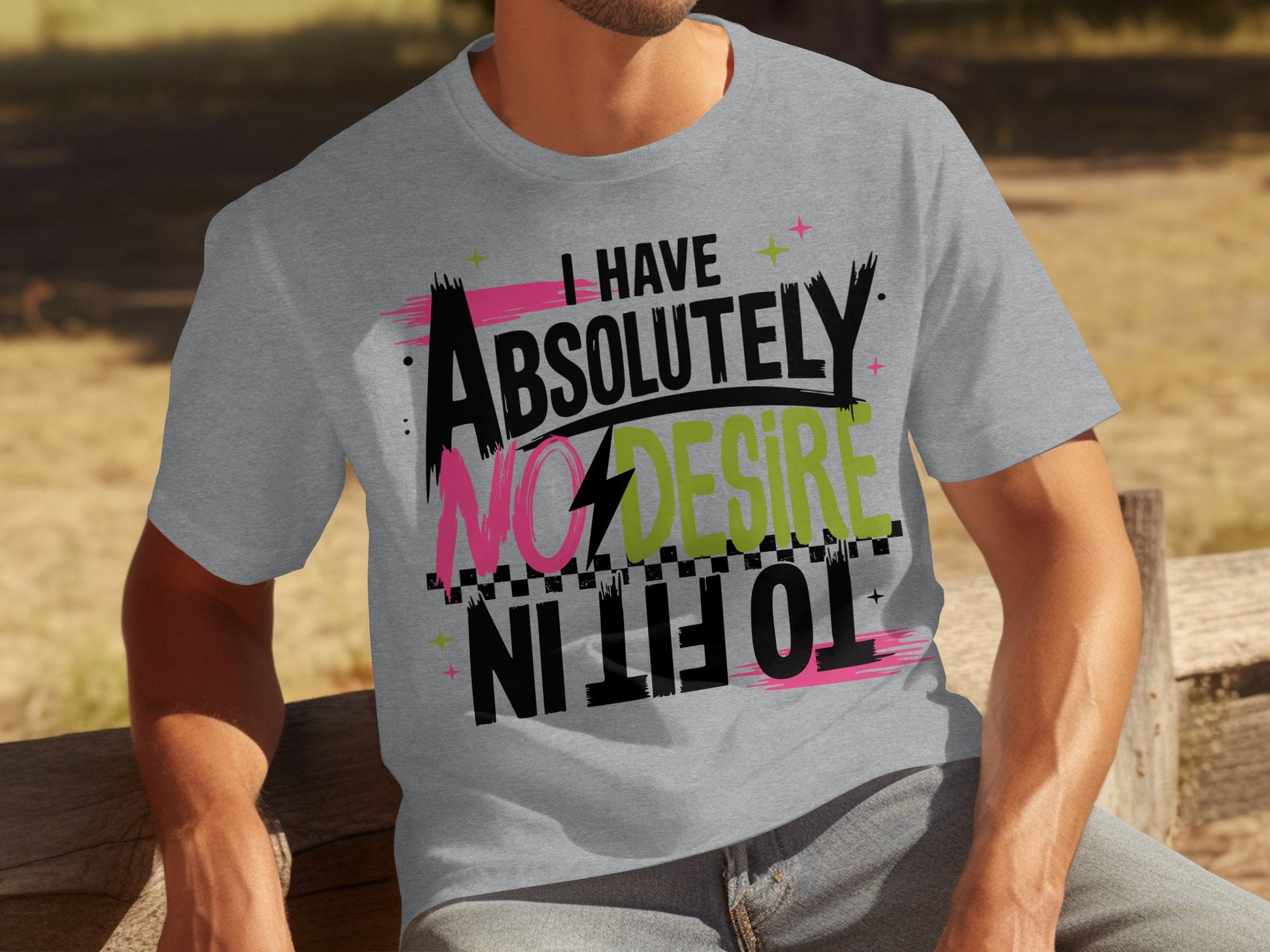 I Have Absolutely No Desire To Fit In T-shirt