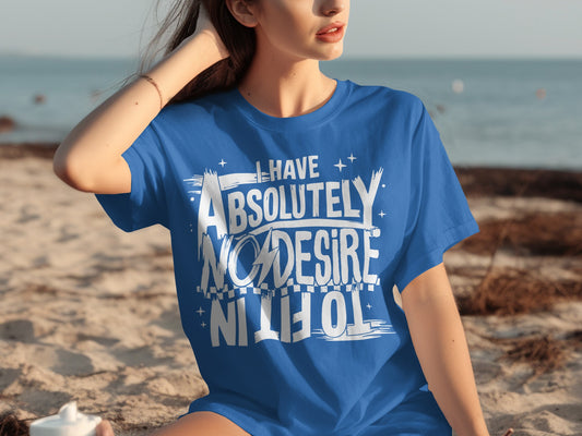 I Have Absolutely No Desire to Fit In T-shirt