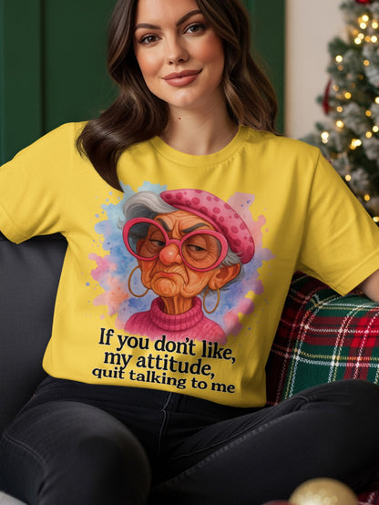 Yellow t-shirt with cartoon of elderly woman and "If you don't like, my attitude, quit talking to me."