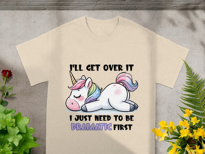 I'll Get Over It I Just Need To Be Dramatic First Shirt