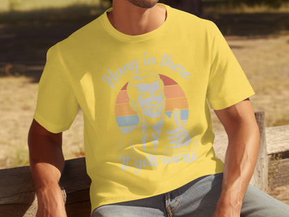 Hang in There It Gets Worse T-shirt