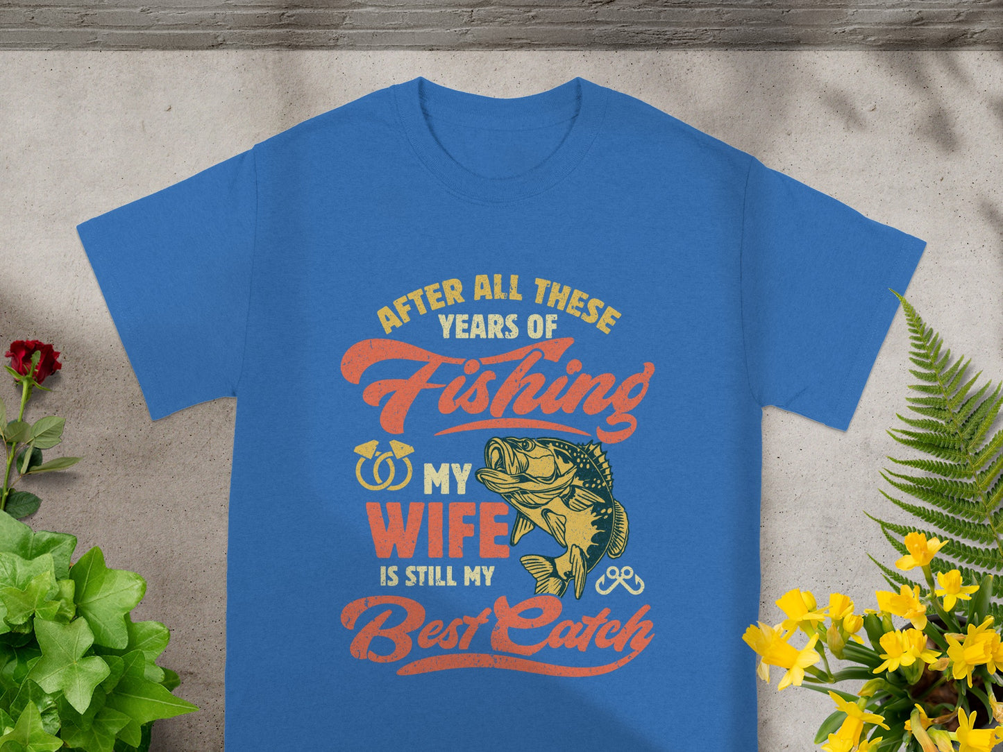 Blue t-shirt graphic: "After All These Years of Fishing, My Wife Is Still My Best Catch"