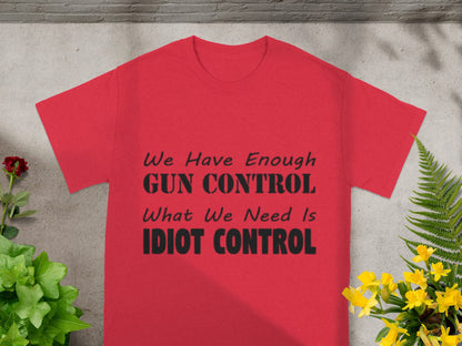 We Have Enough Gun Control Idiot Control Shirt
