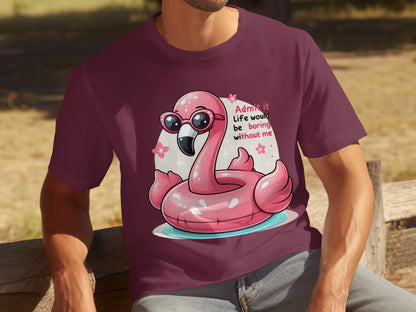 Admit It Life Would Be Boring Without Me T-Shirt