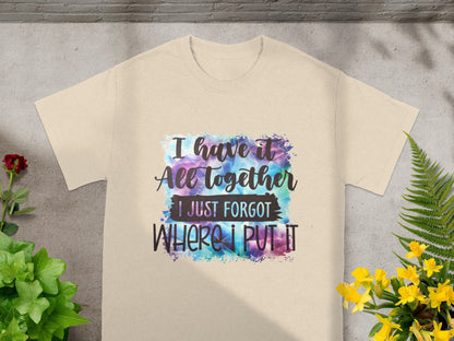 I Have It All Together Forgot Where I Put It T-Shirt