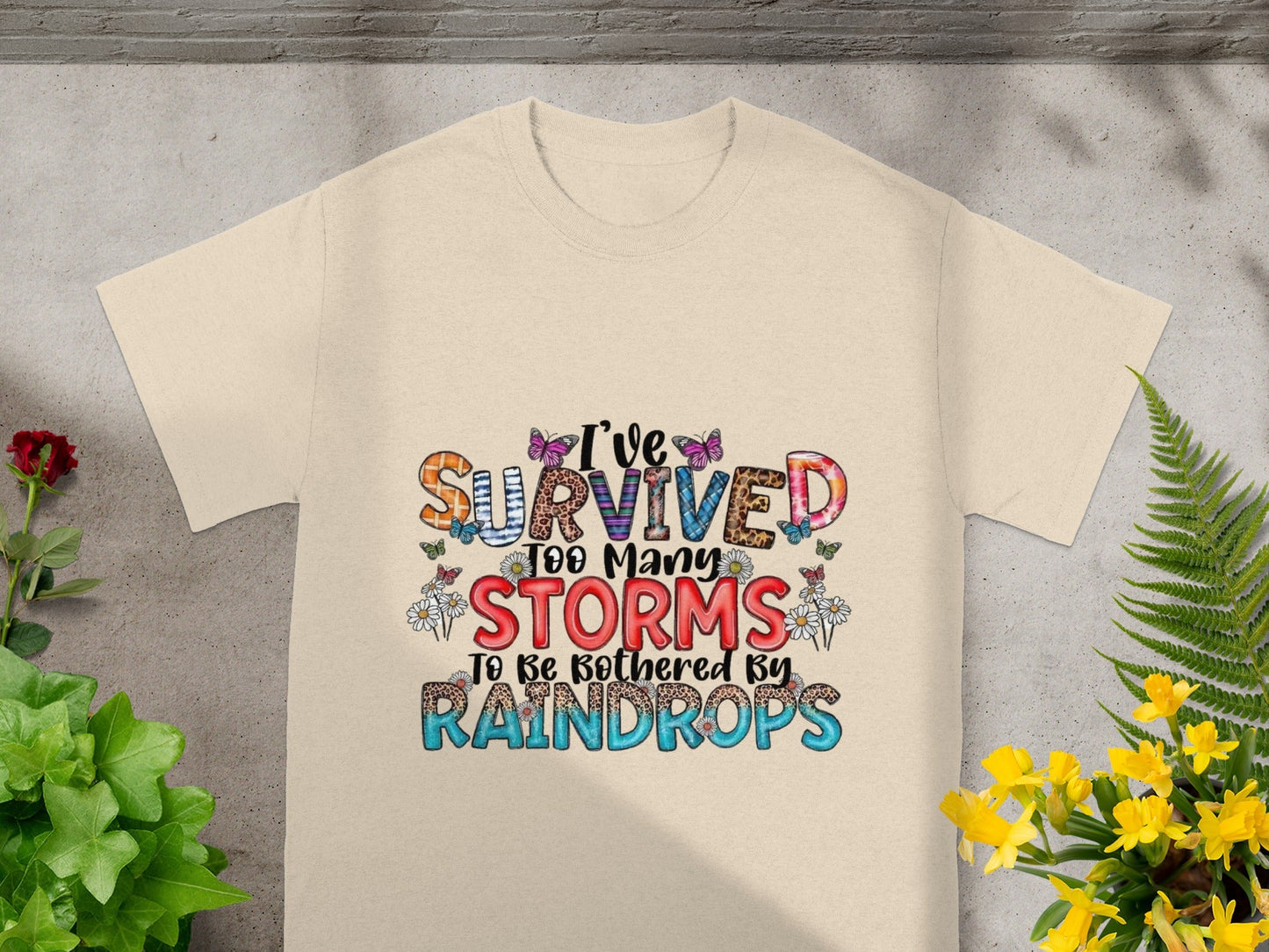 I've Survived Too Many Storms To Be Bothered By Raindrops Shirt