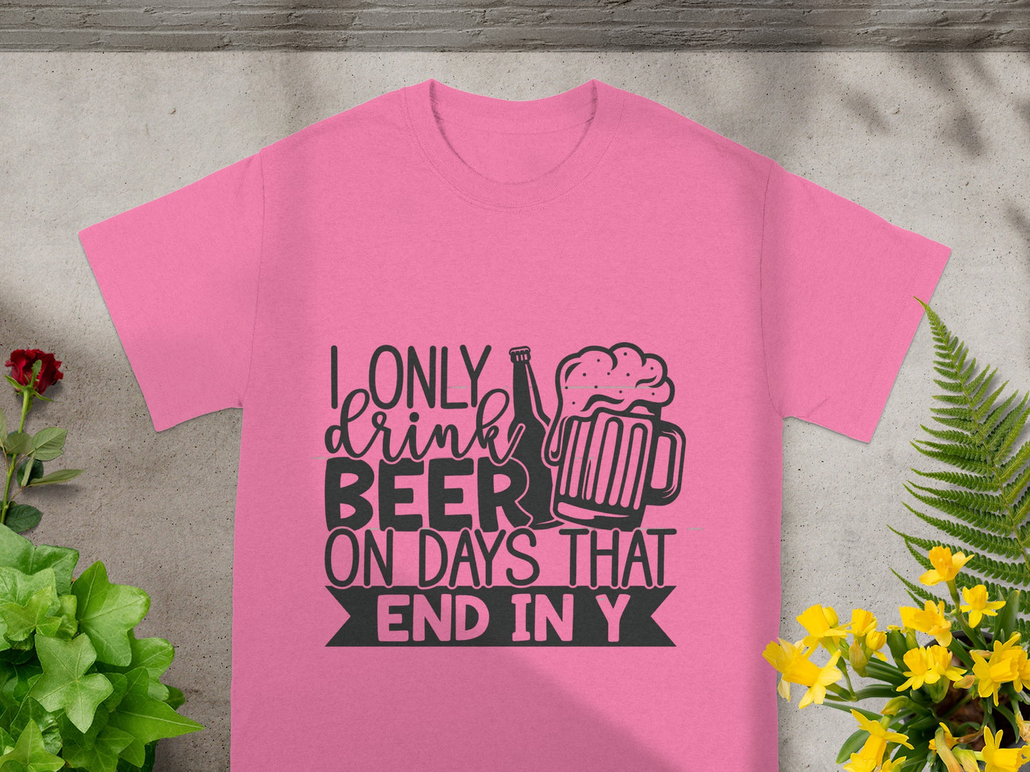 I Only Drink Beer On Days That End In Y T-Shirt