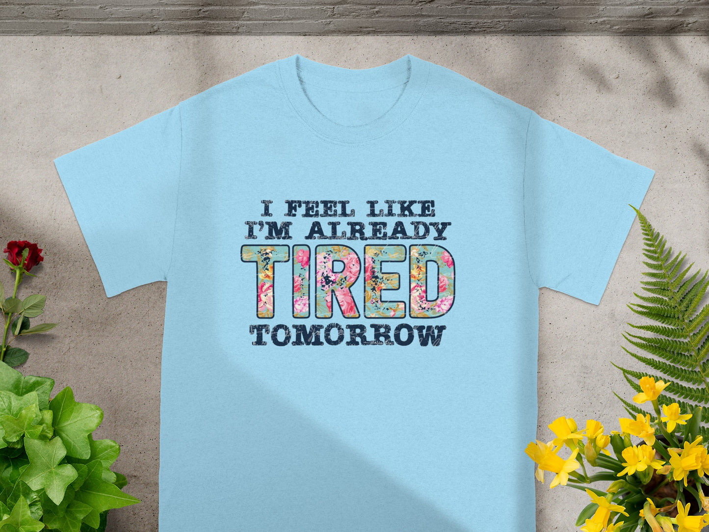 I Feel Like I'm Already Tired Tomorrow T-shirt