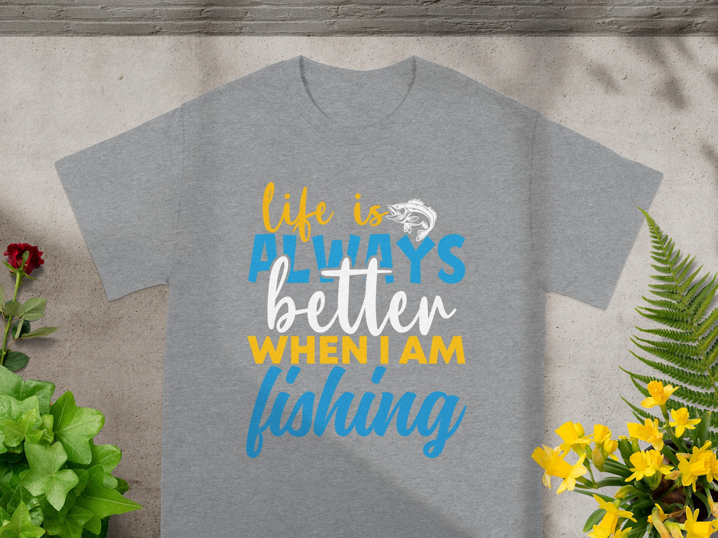 Grey t-shirt with "Life is ALWAYS better WHEN I AM fishing" text and fish graphic.