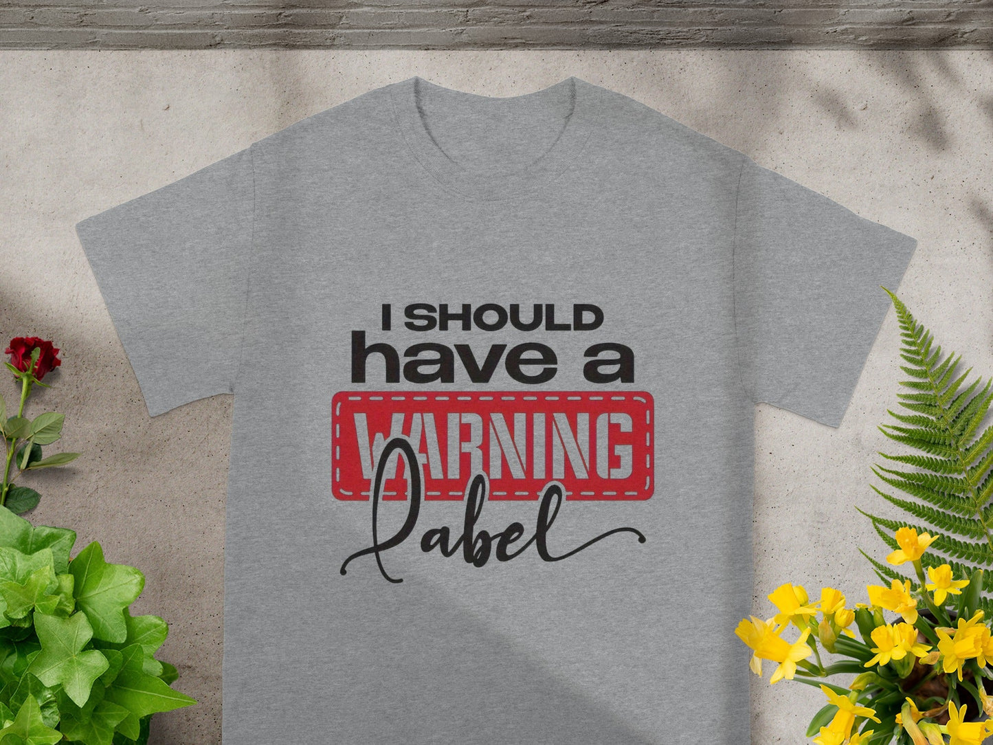 I Should Have A Warning Label Funny T-shirt