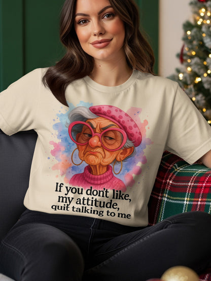 T-shirt with graphic of elderly woman and text, "If you don't like, my attitude, quit talking to me."