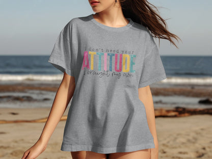 I Don't Need Your Attitude I Brought My Own Shirt