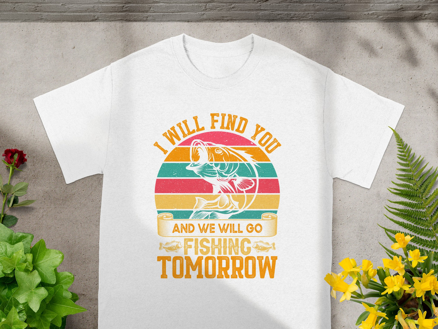 White t-shirt graphic with text "I WILL FIND YOU AND WE WILL GO FISHING TOMORROW".