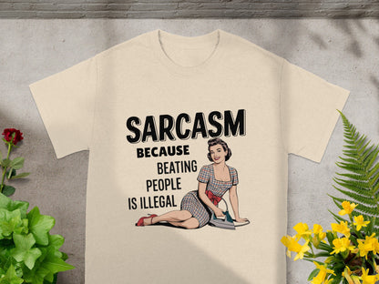 Sarcasm Because Beating People Is Illegal T-Shirt