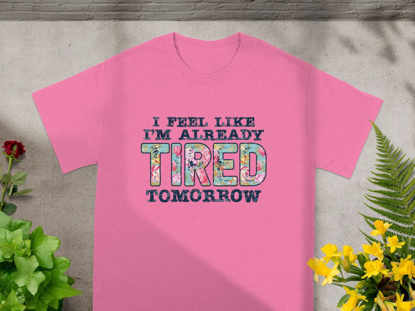 I Feel Like I'm Already Tired Tomorrow Shirt