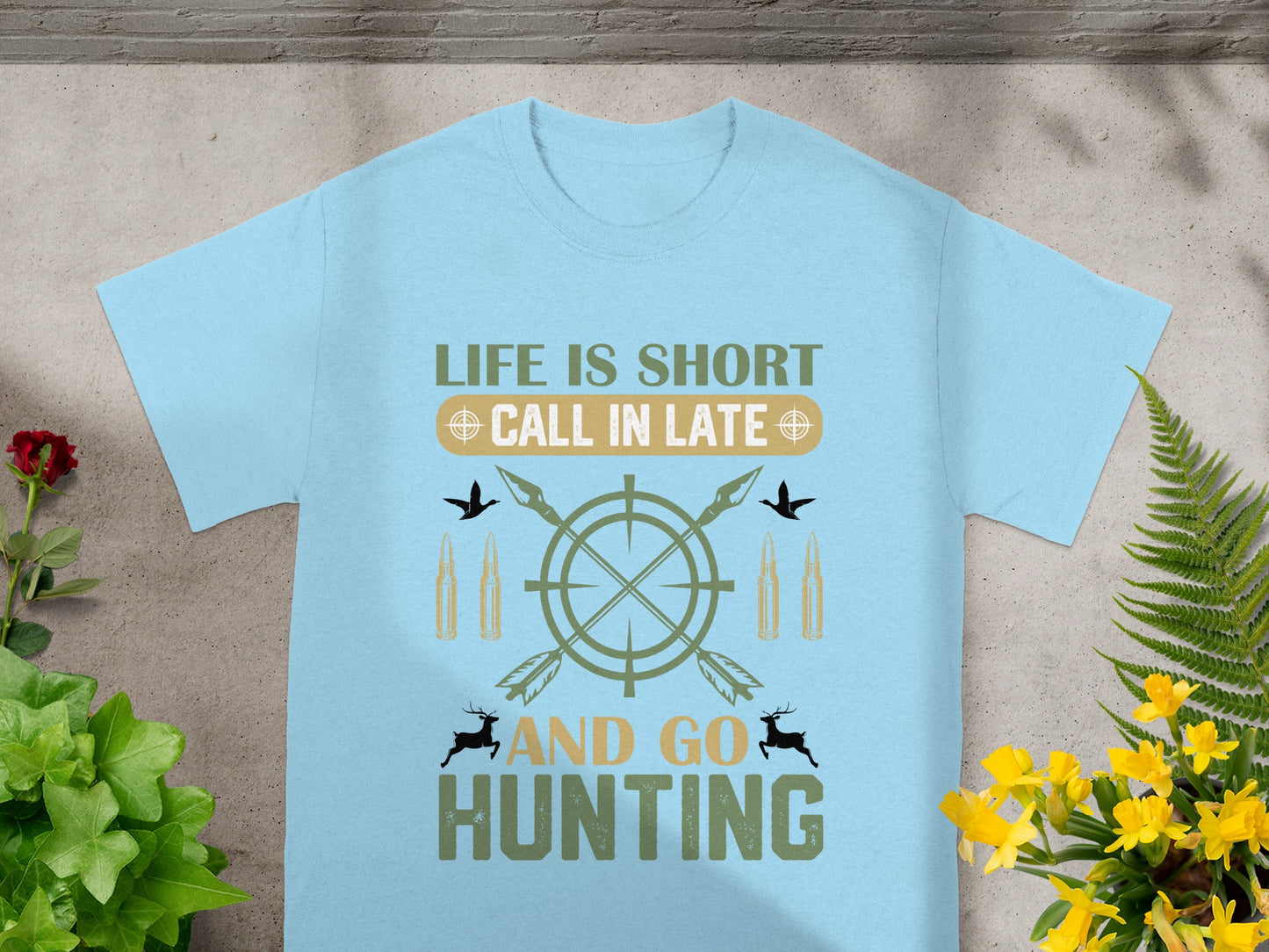 Light blue t-shirt with "LIFE IS SHORT CALL IN LATE AND GO HUNTING" text and hunting graphics.