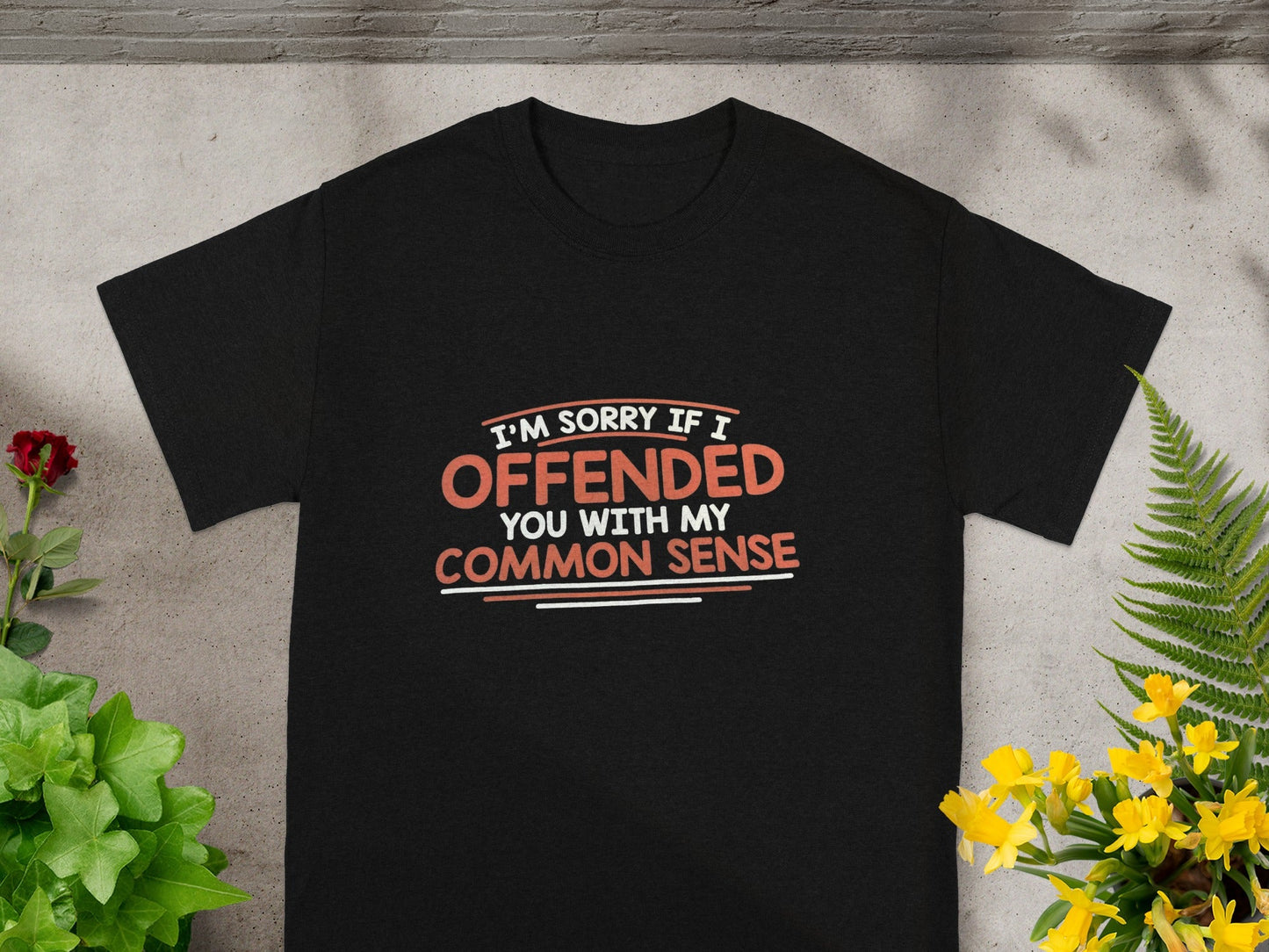 I'm Sorry if I Offended You With My Common Sense Shirt