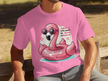 Admit It Life Would Be Boring Without Me Flamingo T-Shirt
