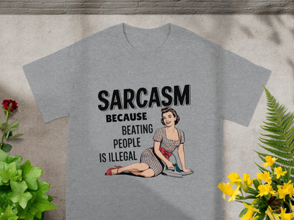 Sarcasm Because Beating People Is Illegal T-shirt