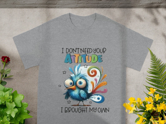I Don't Need Your Attitude I Brought My Own T-shirt