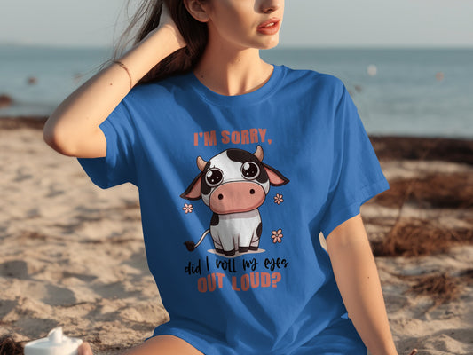I'm Sorry Did I Roll My Eyes Out Loud Cow T-shirt