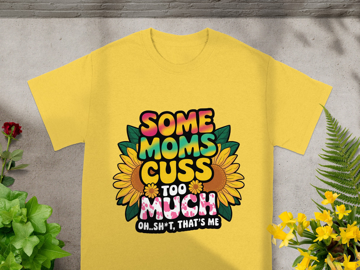 Yellow t-shirt with "Some Moms Cuss Too Much... Oh..Sh*t, That's Me" text.
