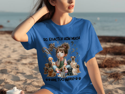 So Exactly How Much Dogs Are Too Many Shirt