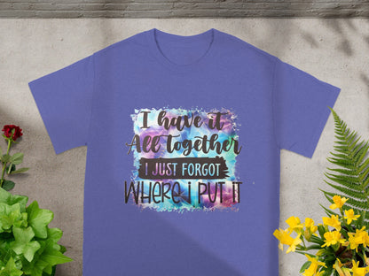 I Have It All Together Forgot Where I Put It T-shirt
