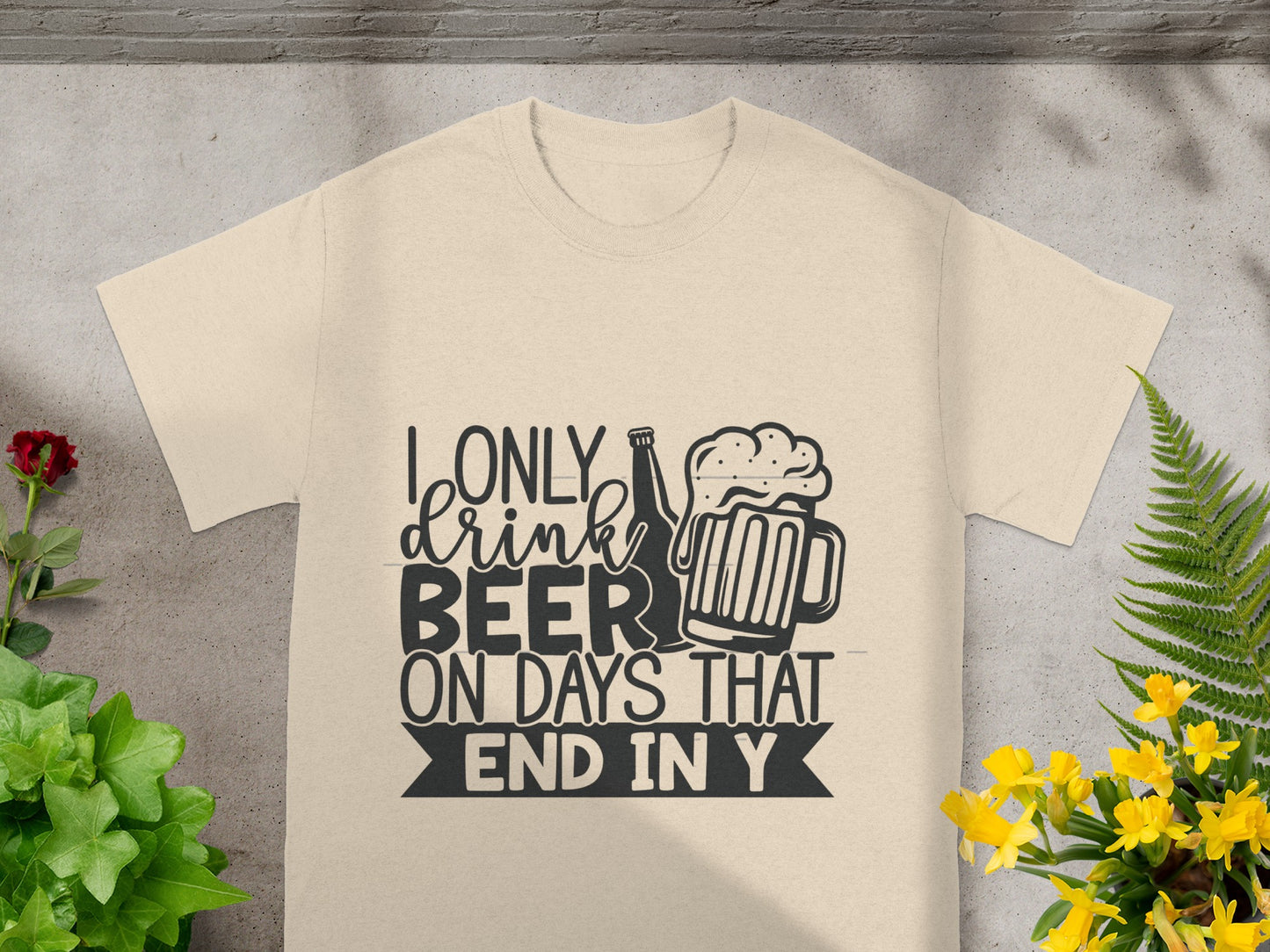 I Only Drink Beer On Days That End In Y Shirt