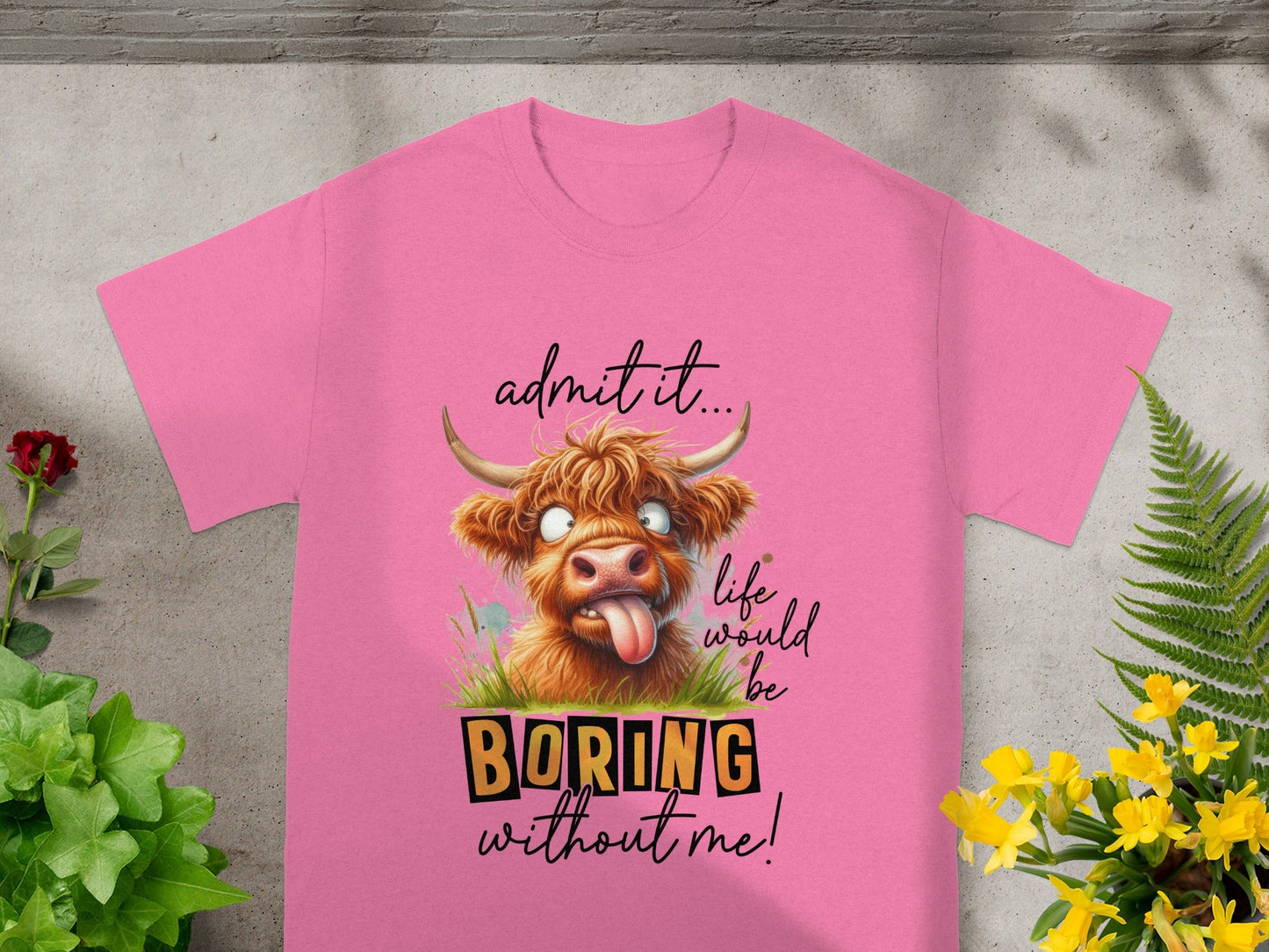 Admit It Life Would Be Boring Without Me T-shirt