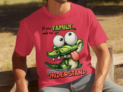 If You Met My Family You Would Understand T-shirt
