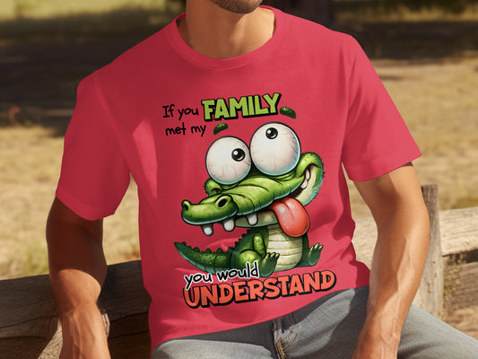 If You Met My Family You Would Understand T-shirt