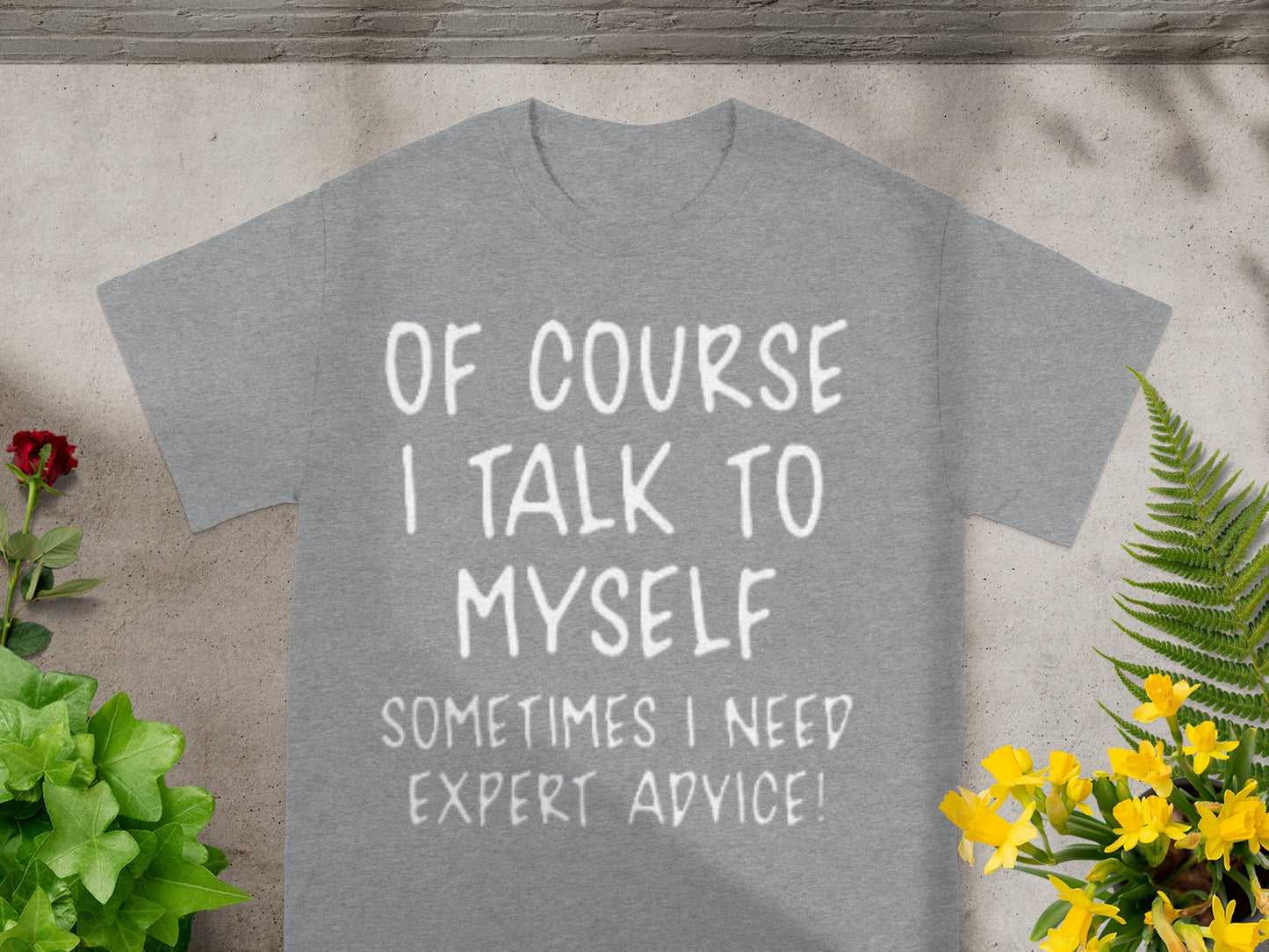 Of Course I Talk To Myself Sometimes I Need Expert Advice t-shirt
