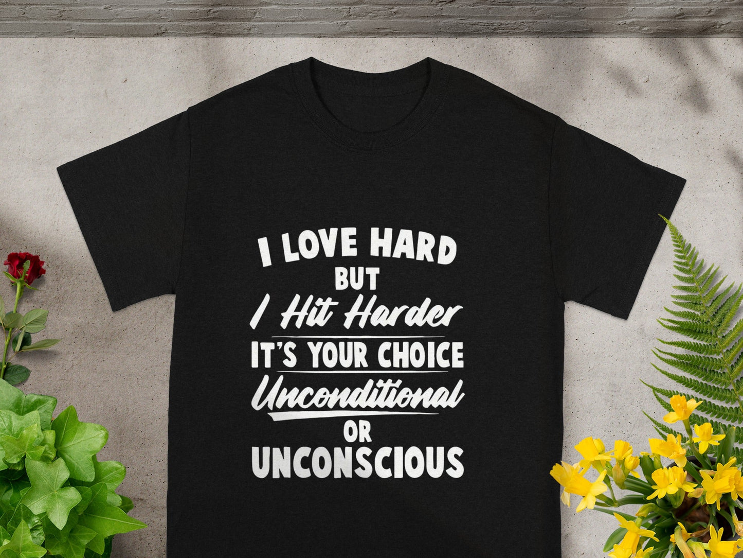 I Love Hard  I Hit Harder It's Your Choice Unconditional shirt