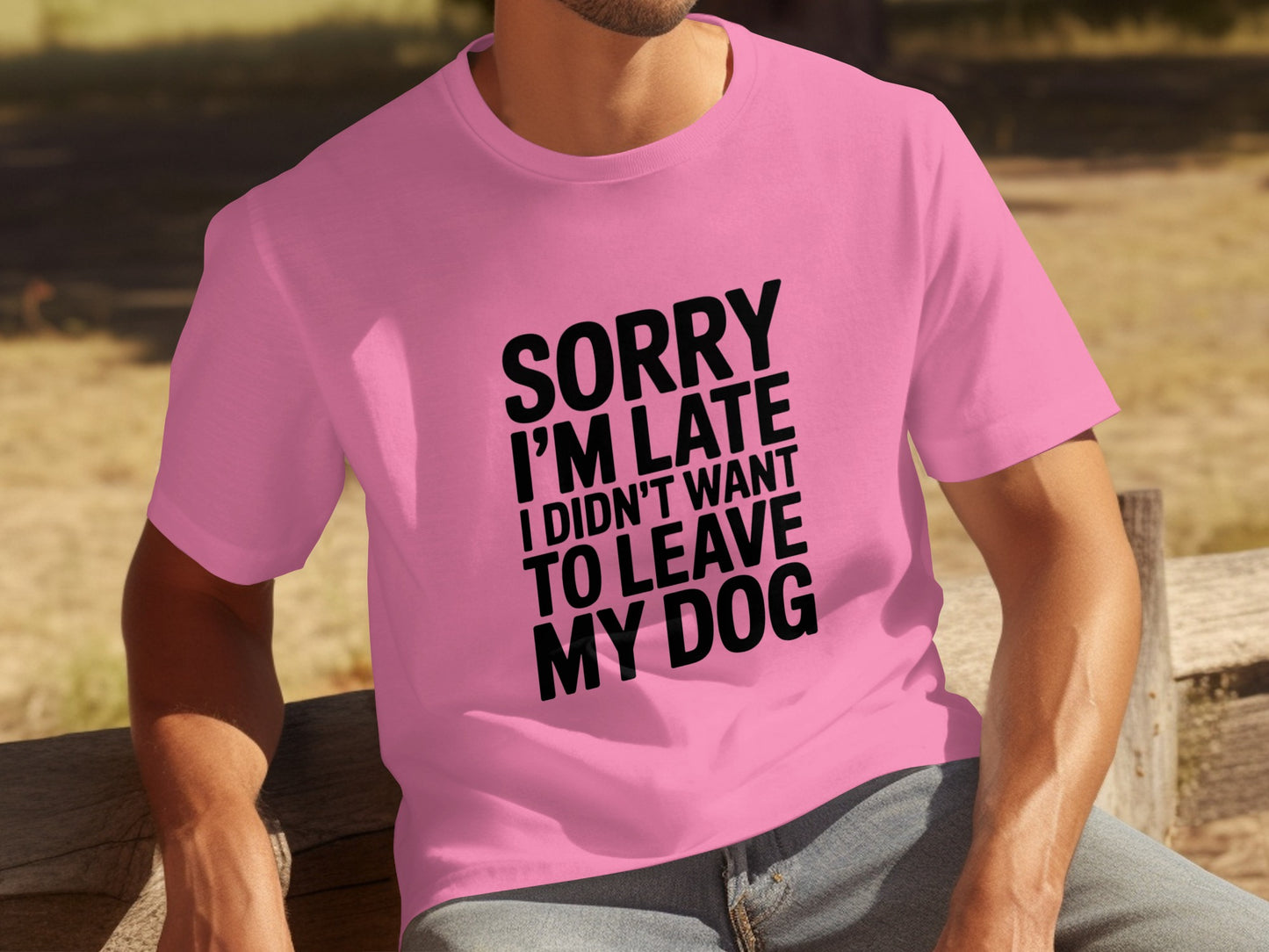Sorry I'm Late I Didn't Want To Leave My Dog t-shirt