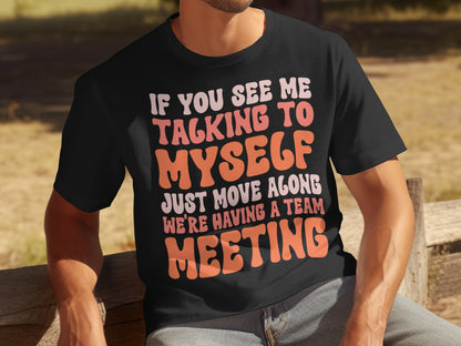 If You See Me Talking To Myself We're Having A Team Meeting shirt