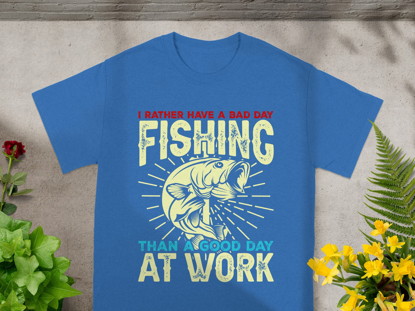 Blue t-shirt with text "I RATHER HAVE A BAD DAY FISHING THAN A GOOD DAY AT WORK".