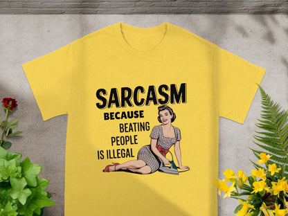 Sarcasm Because Beating People Is Illegal T-Shirt