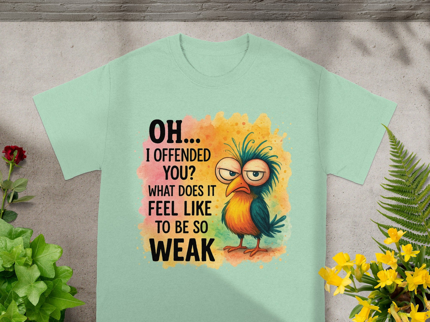 Mint t-shirt with cartoon bird and text "OH... I OFFENDED YOU? WHAT DOES IT FEEL LIKE TO BE SO WEAK".