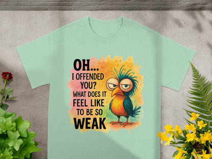 Mint t-shirt with cartoon bird and text "OH... I OFFENDED YOU? WHAT DOES IT FEEL LIKE TO BE SO WEAK".