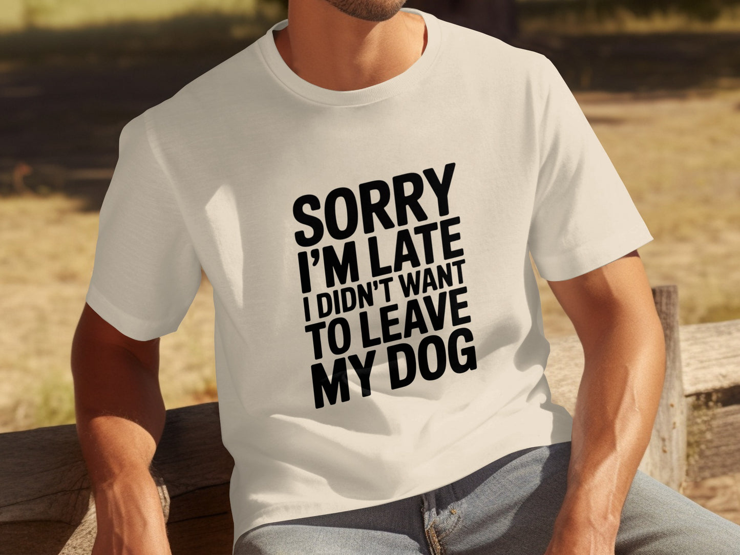 Sorry I'm Late I Didn't Want to Leave My Dog T-shirt