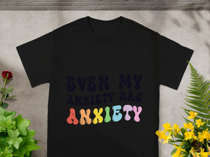 Even My Anxiety Has Anxiety T-shirt