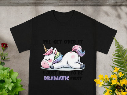 I'll Get Over It I Just Need To Be Dramatic First Shirt