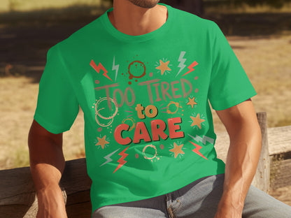 Too Tired to Care Humorous Graphic T-Shirt