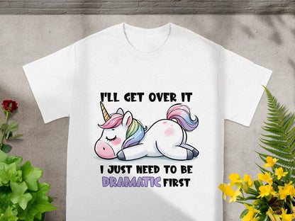 I'll Get Over It I Just Need to Be Dramatic First Shirt