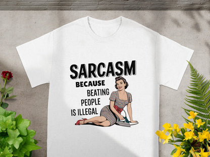 Sarcasm Because Beating People Is Illegal T-Shirt