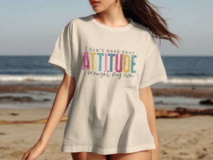 I Don't Need Your Attitude I Brought My Own T-Shirt