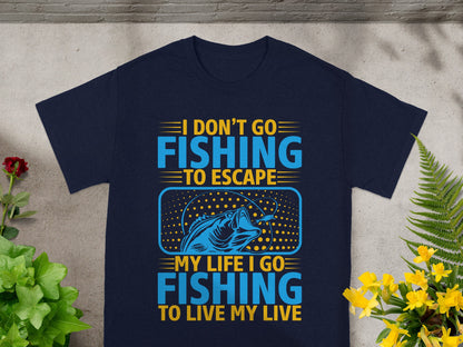 Navy t-shirt with text "I DON'T GO FISHING TO ESCAPE MY LIFE I GO FISHING TO LIVE MY LIVE".